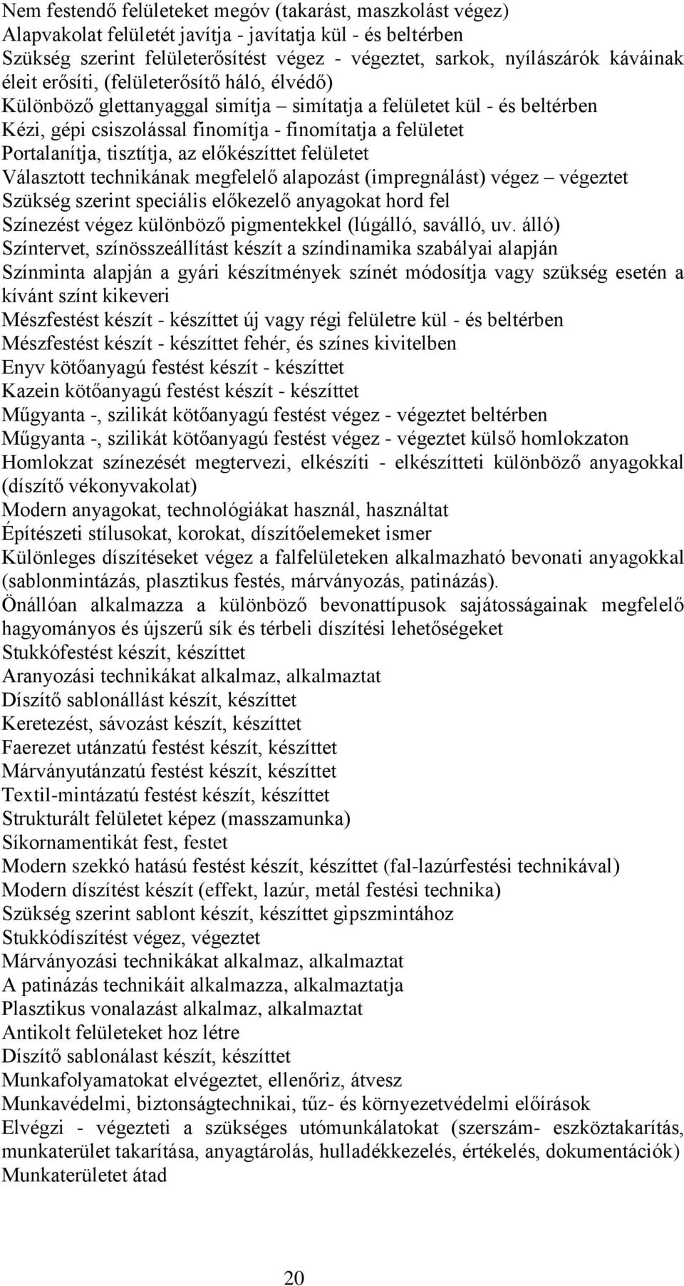 Portalanítja, tisztítja, az előkészíttet felületet Választott technikának megfelelő alapozást (impregnálást) végez végeztet Szükség szerint speciális előkezelő anyagokat hord fel Színezést végez