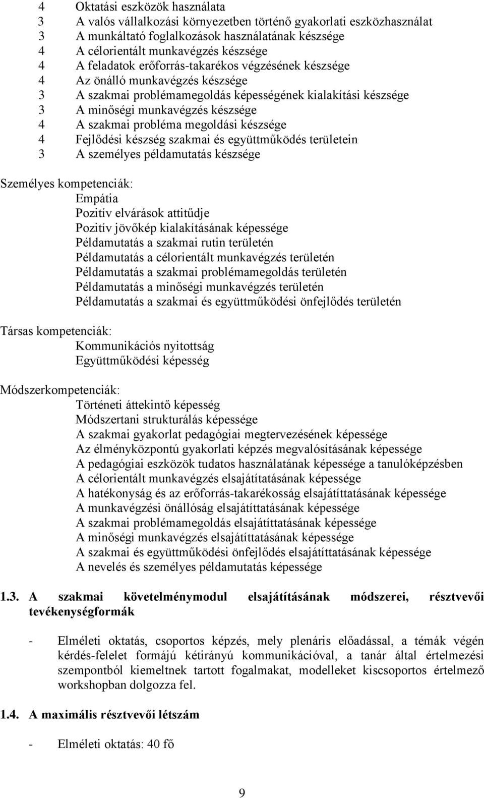 probléma megoldási készsége 4 Fejlődési készség szakmai és együttműködés területein 3 A személyes példamutatás készsége Személyes kompetenciák: Empátia Pozitív elvárások attitűdje Pozitív jövőkép