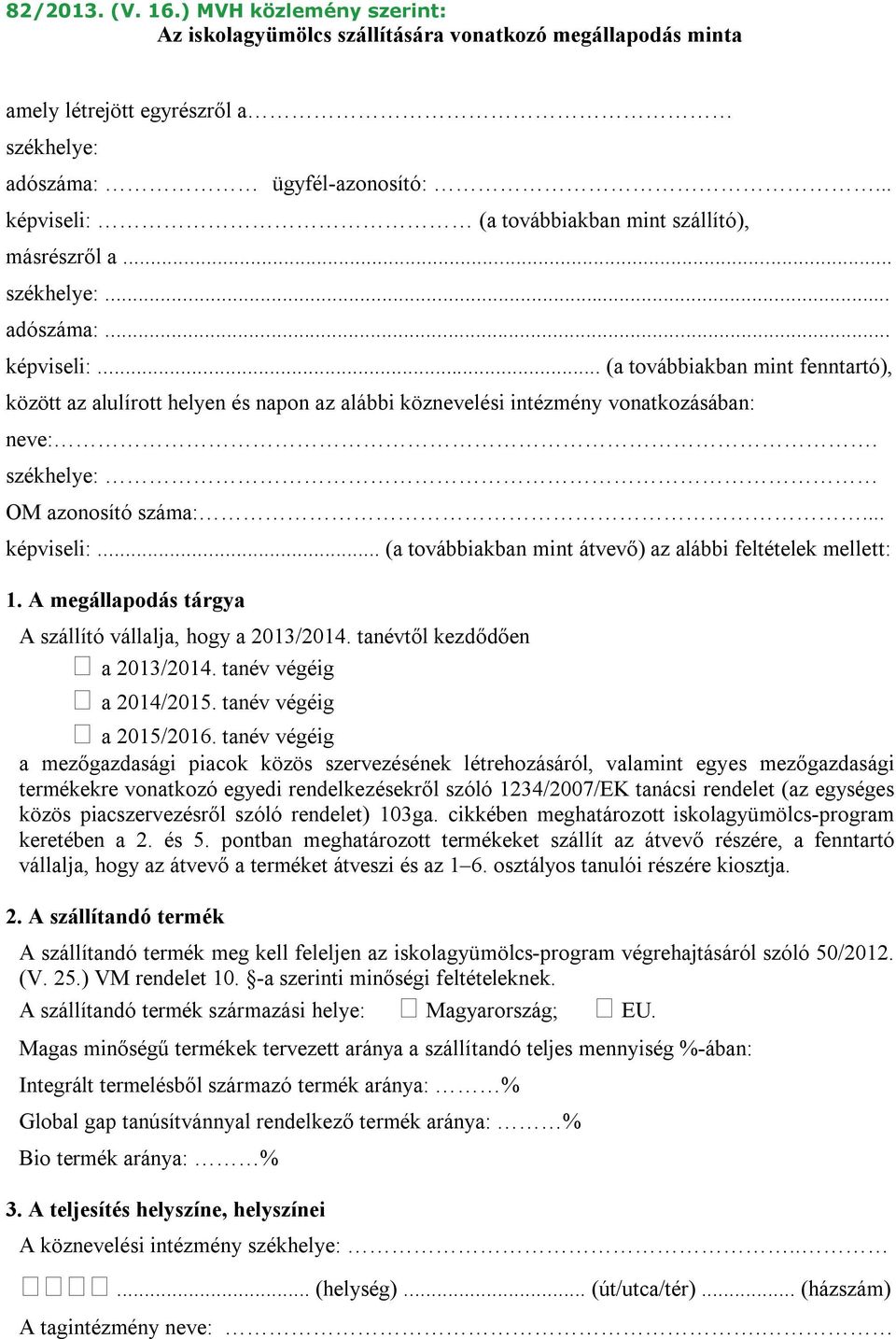 székhelye: OM azonosító száma:... képviseli:... (a továbbiakban mint átvevő) az alábbi feltételek mellett: 1. A megállapodás tárgya A szállító vállalja, hogy a 2013/2014.