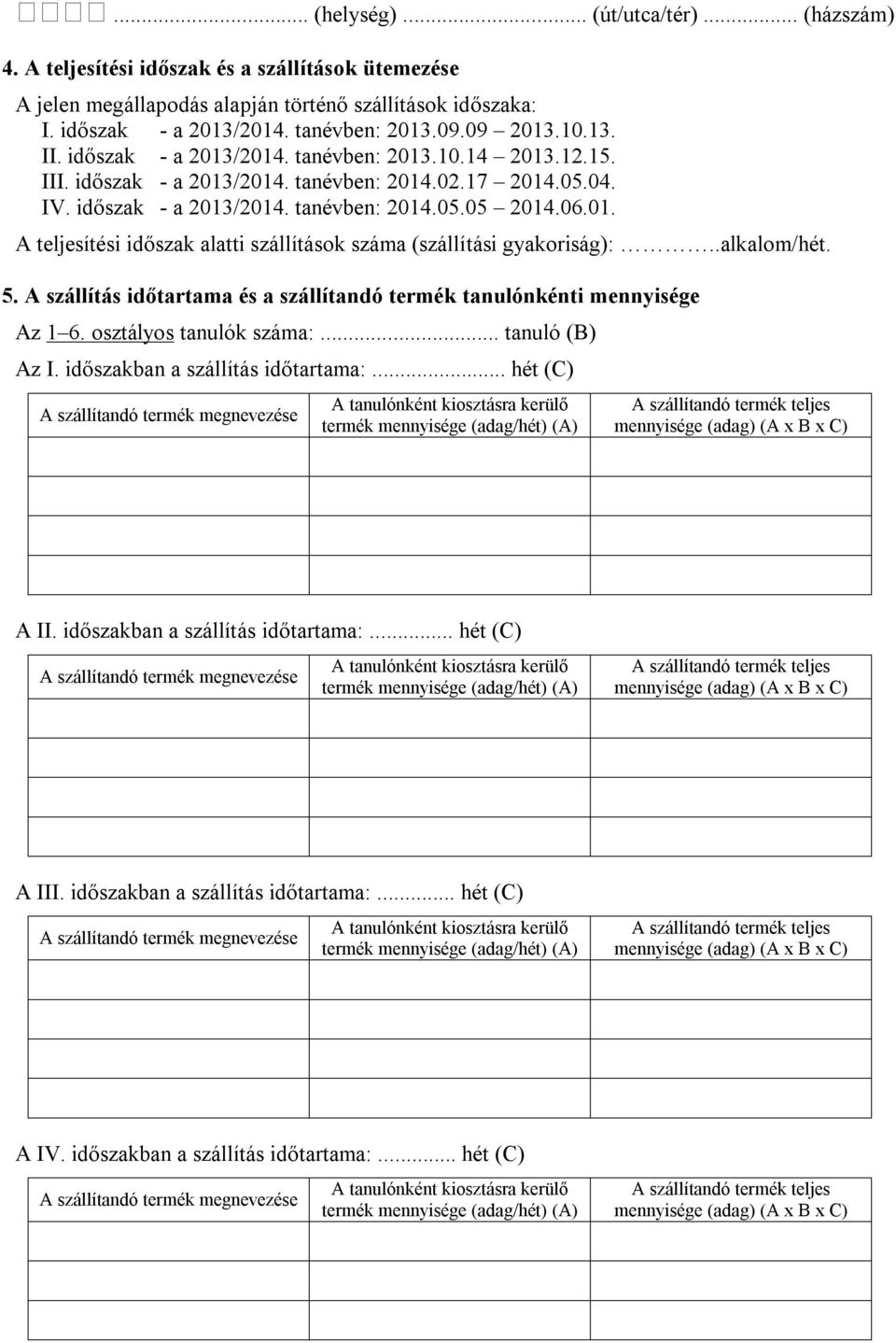 .alkalom/hét. 5. A szállítás időtartama és a szállítandó termék tanulónkénti mennyisége Az 1 6. osztályos tanulók száma:... tanuló (B) Az I. időszakban a szállítás időtartama:... hét (C) A II.