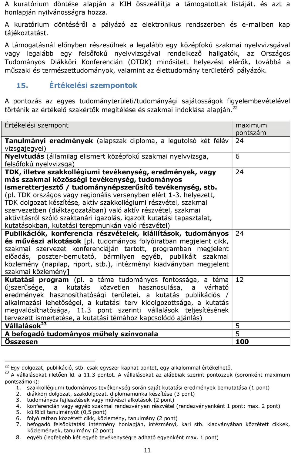 A támogatásnál előnyben részesülnek a legalább egy középfokú szakmai nyelvvizsgával vagy legalább egy felsőfokú nyelvvizsgával rendelkező hallgatók, az Országos Tudományos Diákköri Konferencián