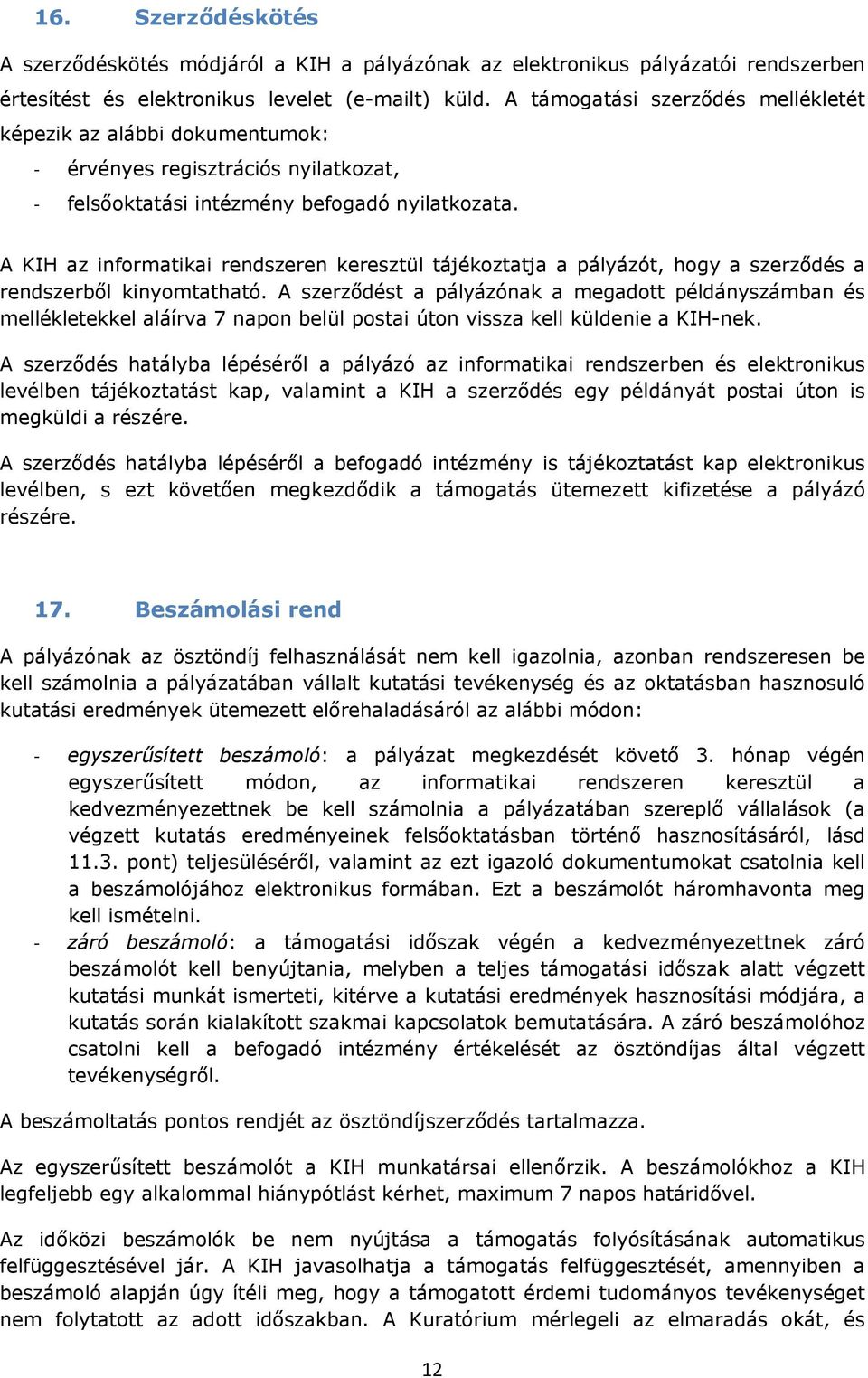 A KIH az informatikai rendszeren keresztül tájékoztatja a pályázót, hogy a szerződés a rendszerből kinyomtatható.