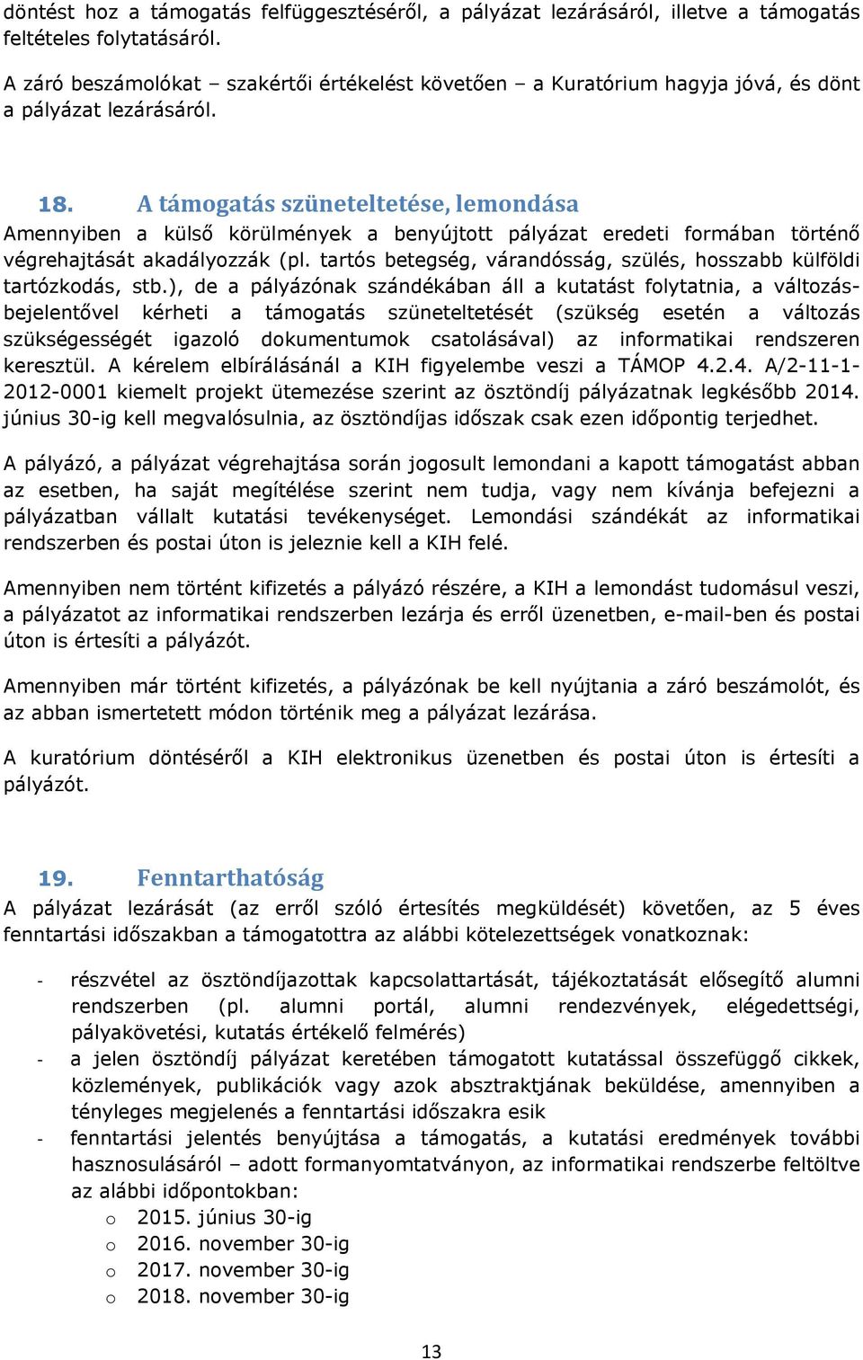 A támogatás szüneteltetése, lemondása Amennyiben a külső körülmények a benyújtott pályázat eredeti formában történő végrehajtását akadályozzák (pl.
