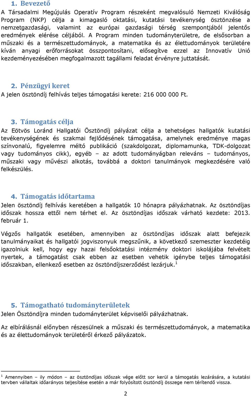 A Program minden tudományterületre, de elsősorban a műszaki és a természettudományok, a matematika és az élettudományok területére kíván anyagi erőforrásokat összpontosítani, elősegítve ezzel az