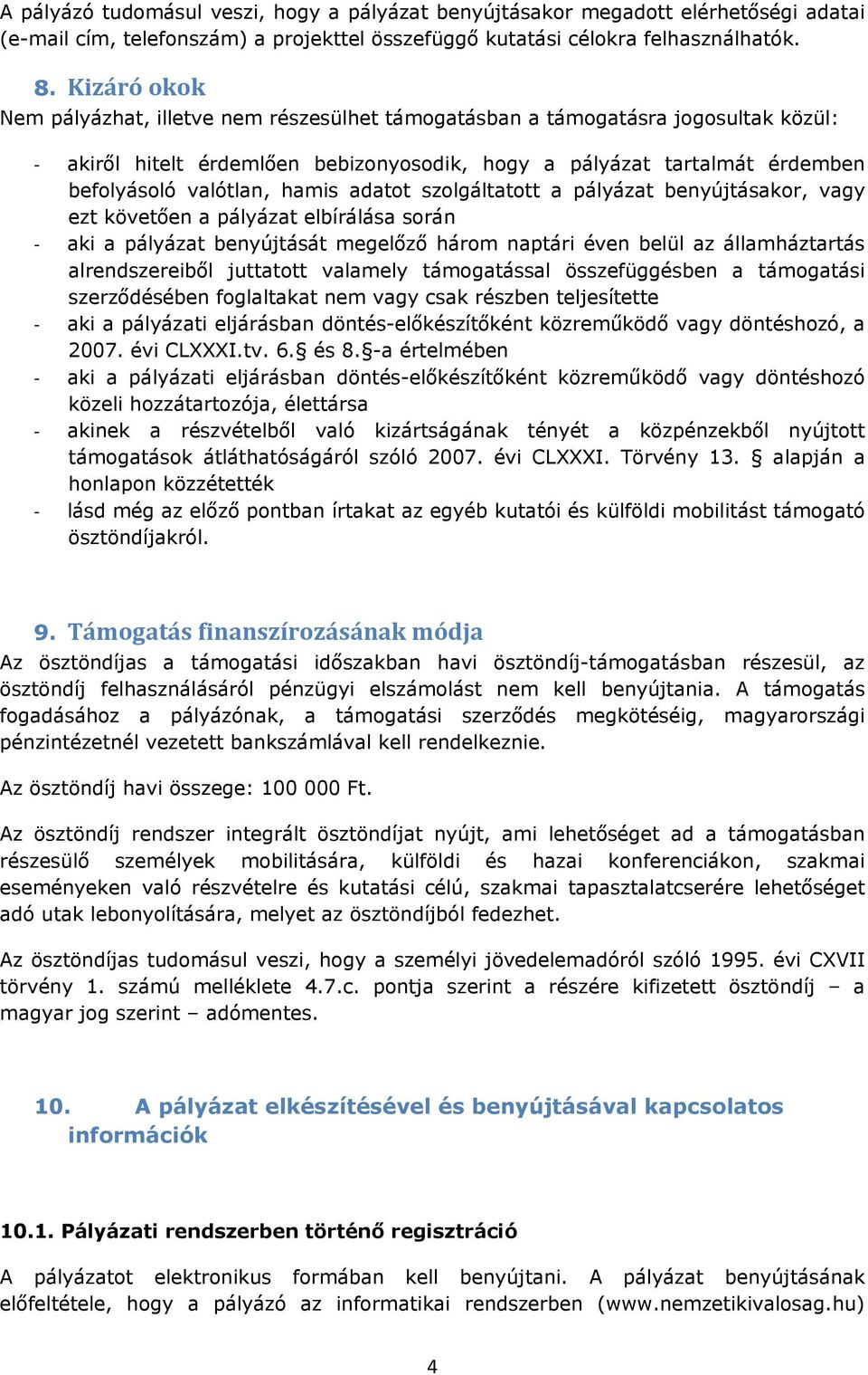adatot szolgáltatott a pályázat benyújtásakor, vagy ezt követően a pályázat elbírálása során aki a pályázat benyújtását megelőző három naptári éven belül az államháztartás alrendszereiből juttatott