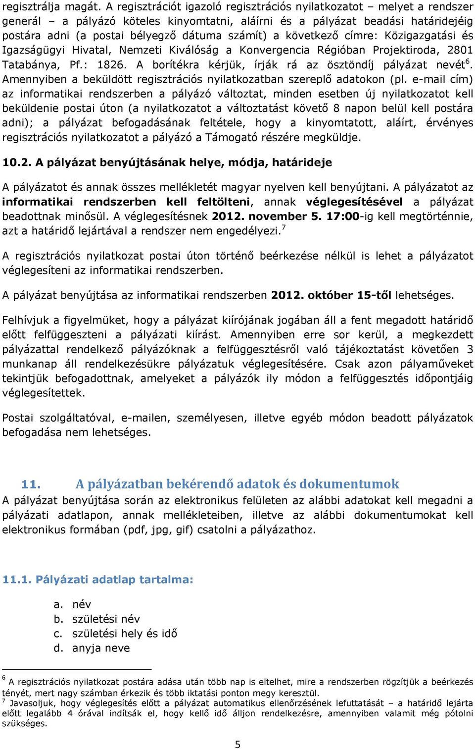 a következő címre: Közigazgatási és Igazságügyi Hivatal, Nemzeti Kiválóság a Konvergencia Régióban Projektiroda, 2801 Tatabánya, Pf.: 1826. A borítékra kérjük, írják rá az ösztöndíj pályázat nevét 6.