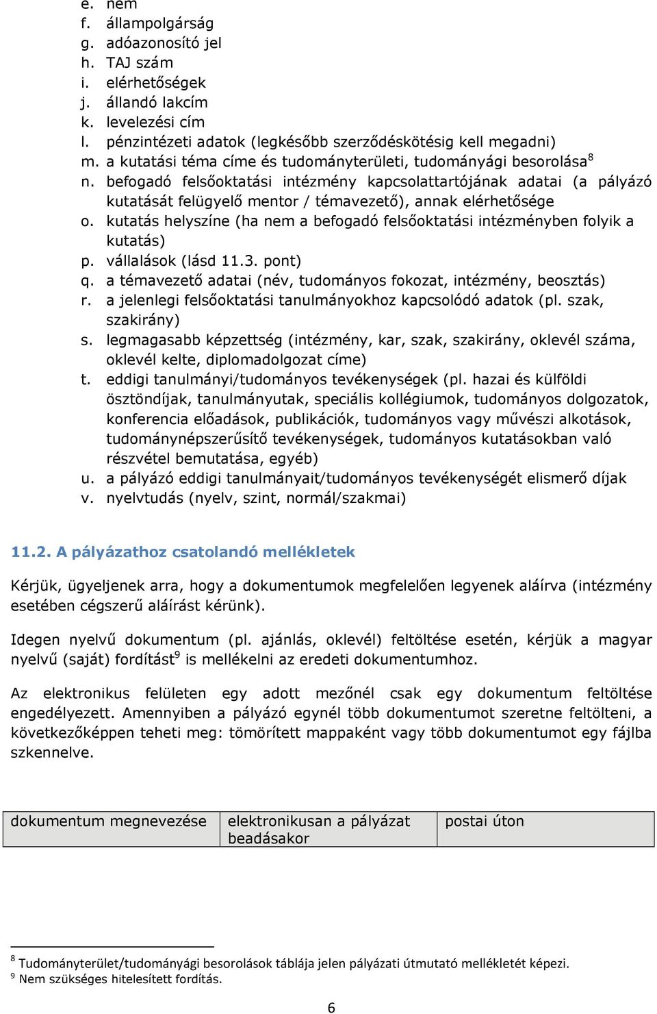befogadó felsőoktatási intézmény kapcsolattartójának adatai (a pályázó kutatását felügyelő mentor / témavezető), annak elérhetősége o.