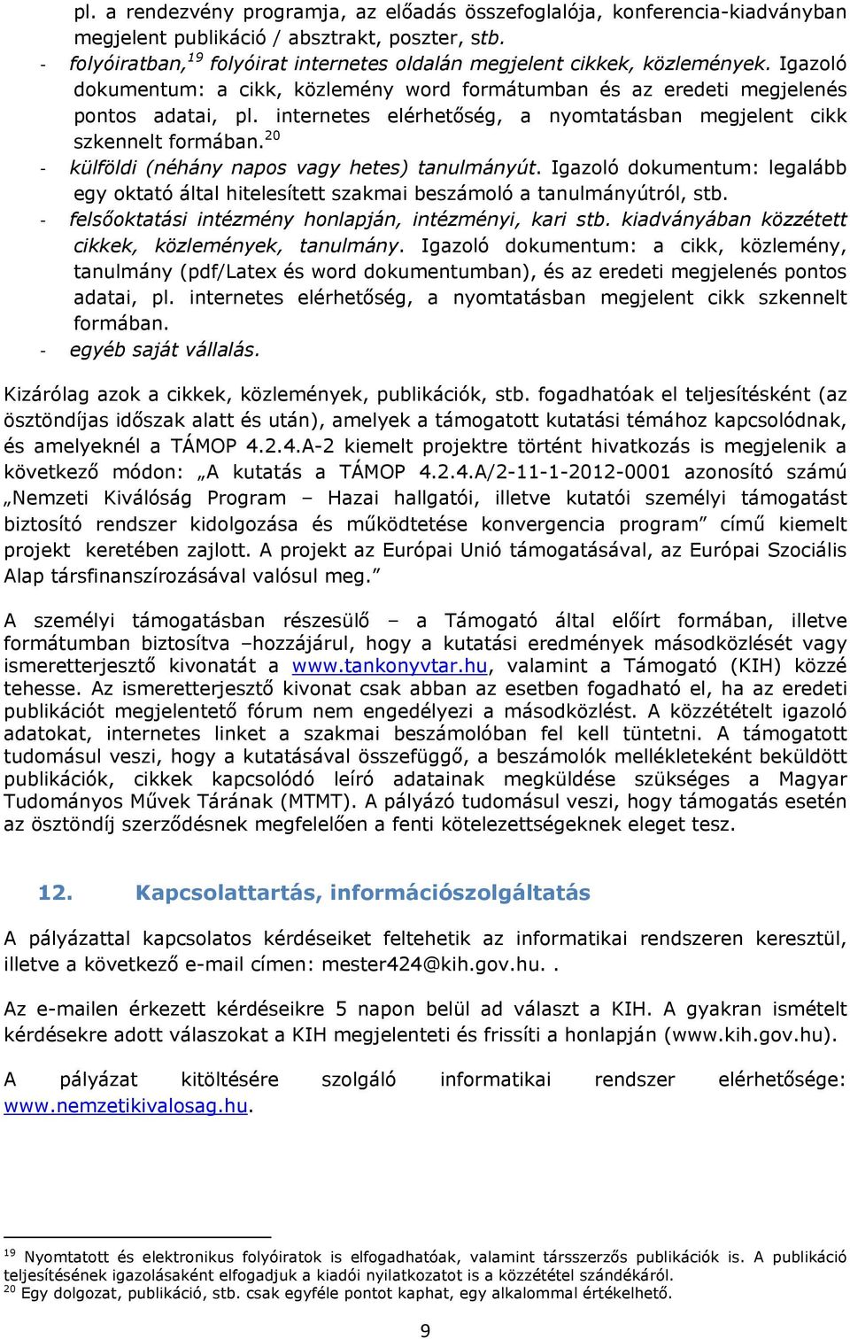 internetes elérhetőség, a nyomtatásban megjelent cikk. 20 külföldi (néhány napos vagy hetes) tanulmányút.