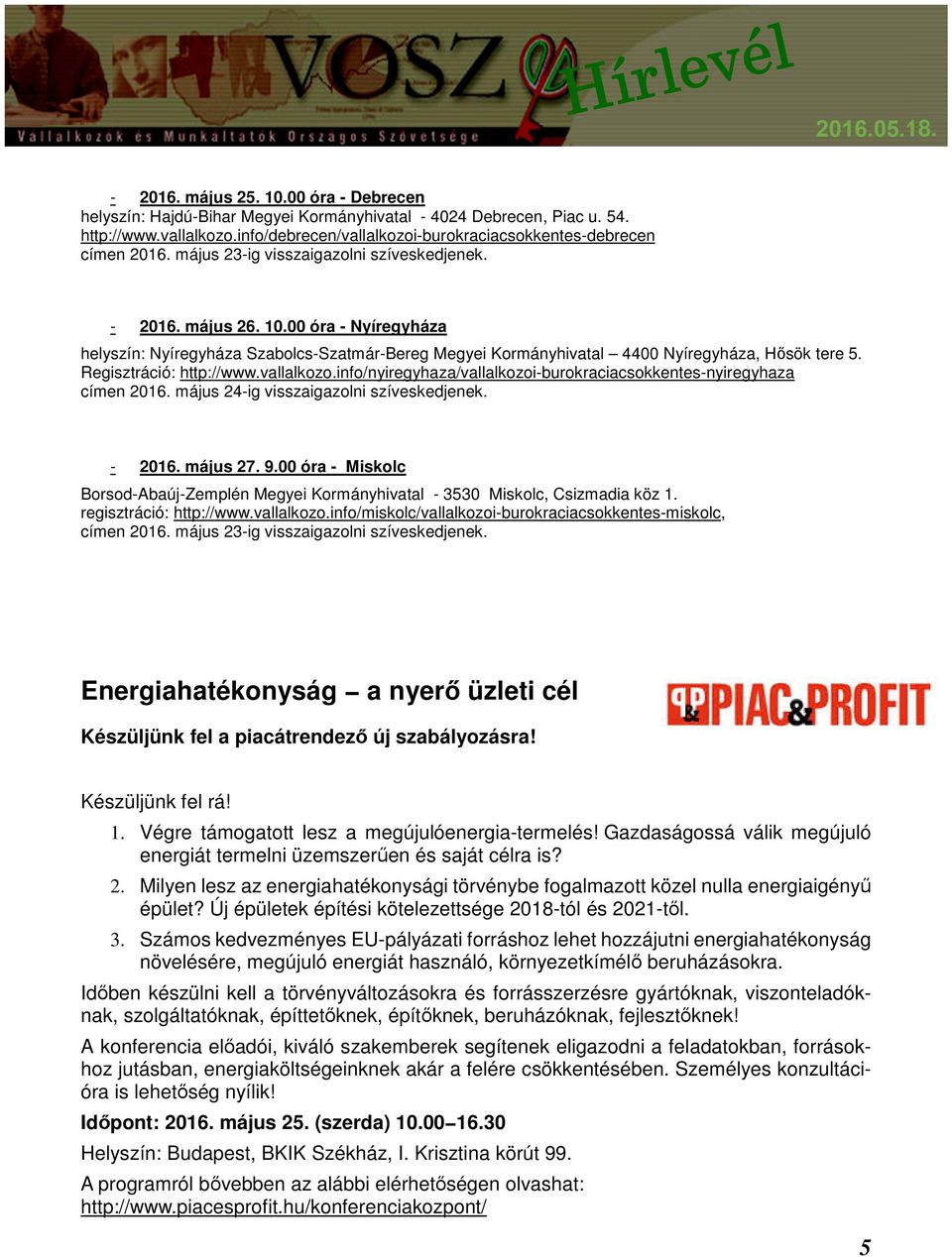 00 óra - Nyíregyháza helyszín: Nyíregyháza Szabolcs-Szatmár-Bereg Megyei Kormányhivatal 4400 Nyíregyháza, Hősök tere 5. Regisztráció: http://www.vallalkozo.