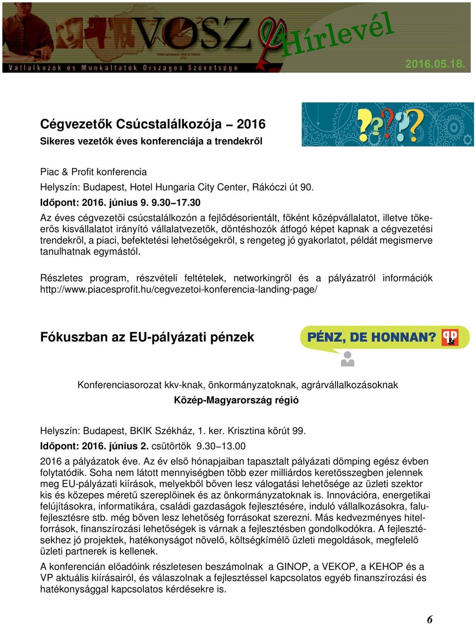 piaci, befektetési lehetőségekről, s rengeteg jó gyakorlatot, példát megismerve tanulhatnak egymástól. Részletes program, részvételi feltételek, networkingről és a pályázatról információk http://www.
