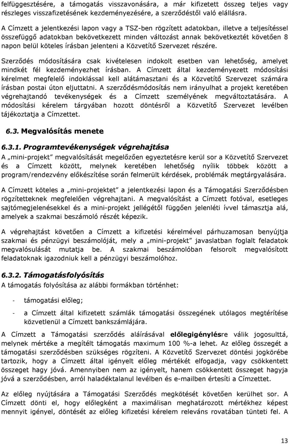 írásban jelenteni a Közvetítő Szervezet részére. Szerződés módosítására csak kivételesen indokolt esetben van lehetőség, amelyet mindkét fél kezdeményezhet írásban.