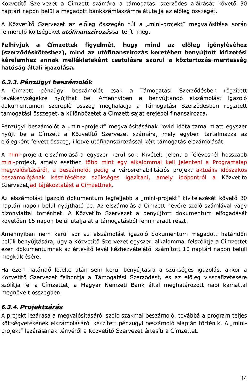 Felhívjuk a Címzettek figyelmét, hogy mind az előleg igényléséhez (szerződéskötéshez), mind az utófinanszírozás keretében benyújtott kifizetési kérelemhez annak mellékleteként csatolásra szorul a