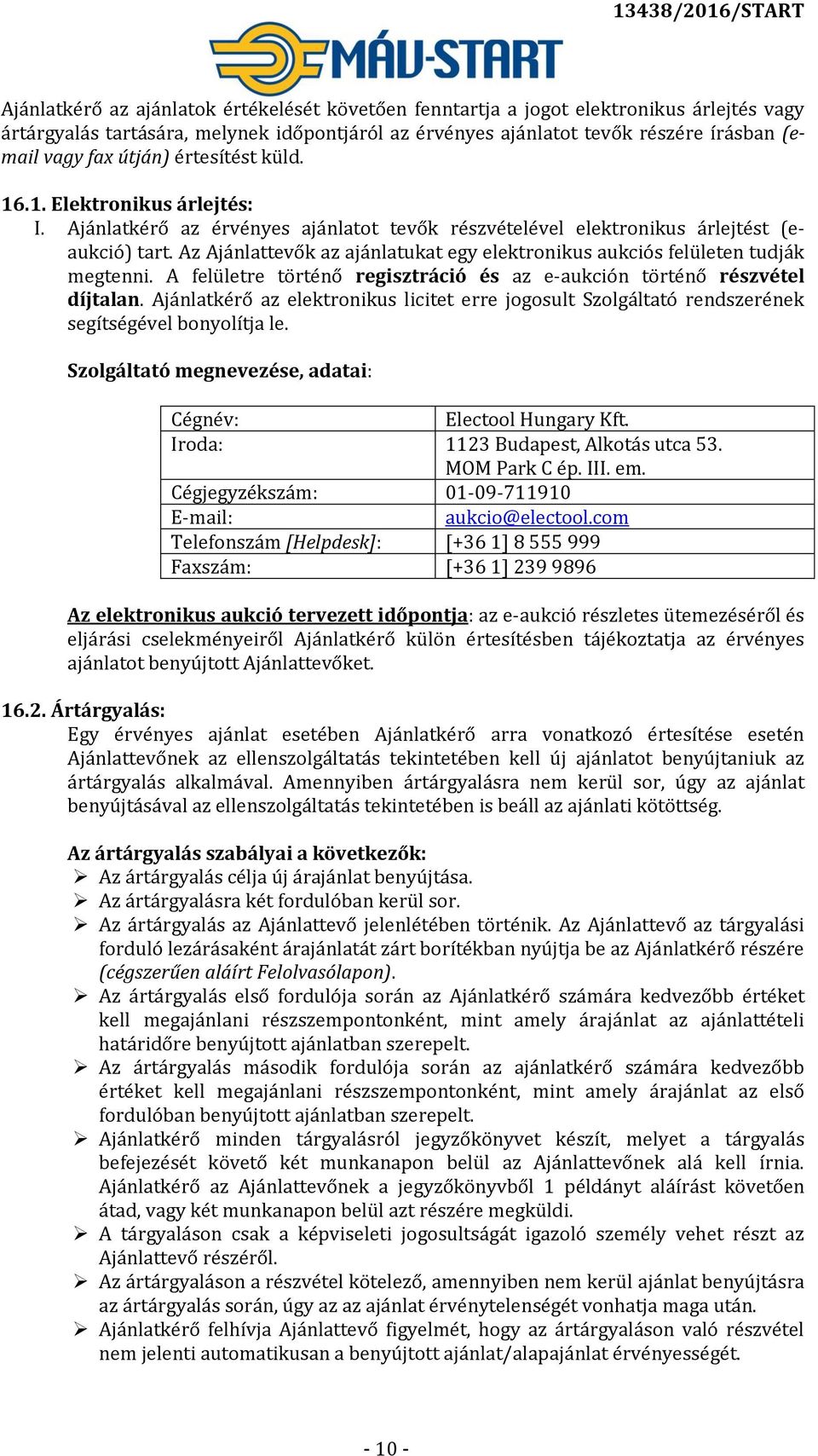 Az Ajánlattevők az ajánlatukat egy elektronikus aukciós felületen tudják megtenni. A felületre történő regisztráció és az e-aukción történő részvétel díjtalan.