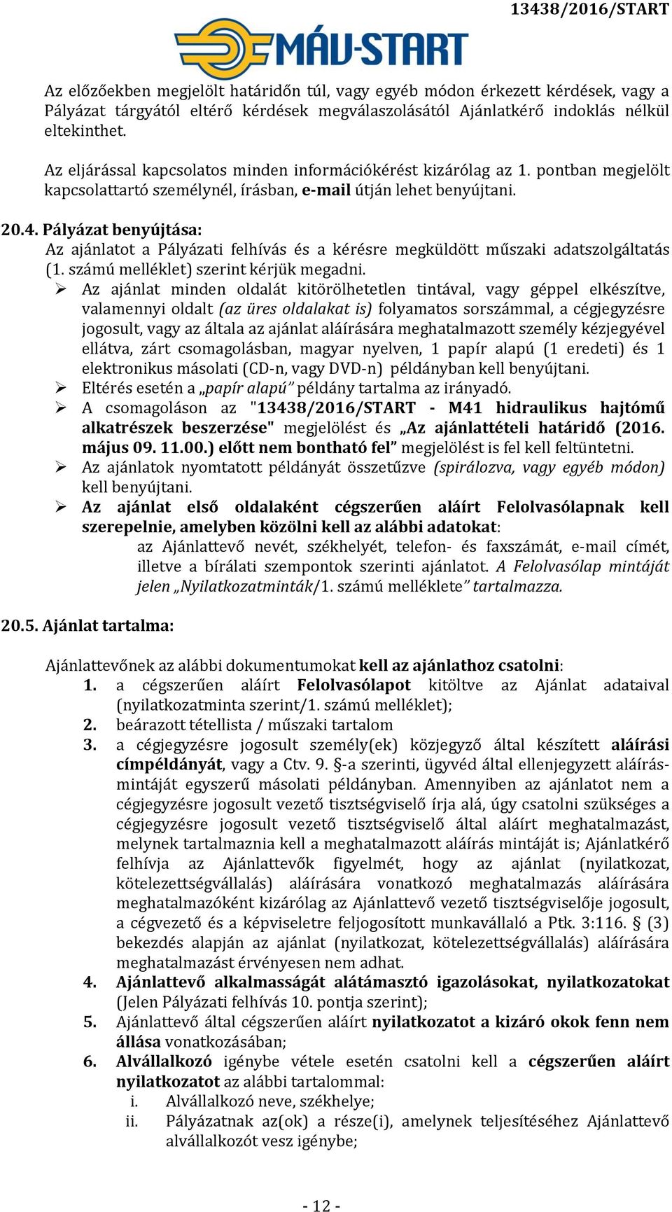 Pályázat benyújtása: Az ajánlatot a Pályázati felhívás és a kérésre megküldött műszaki adatszolgáltatás (1. számú melléklet) szerint kérjük megadni.