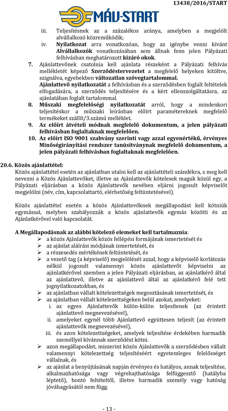 Ajánlattevőnek csatolnia kell ajánlata részeként a Pályázati felhívás mellékletét képező Szerződéstervezetet a megfelelő helyeken kitöltve, szignálva, egyebekben változatlan szövegtartalommal.