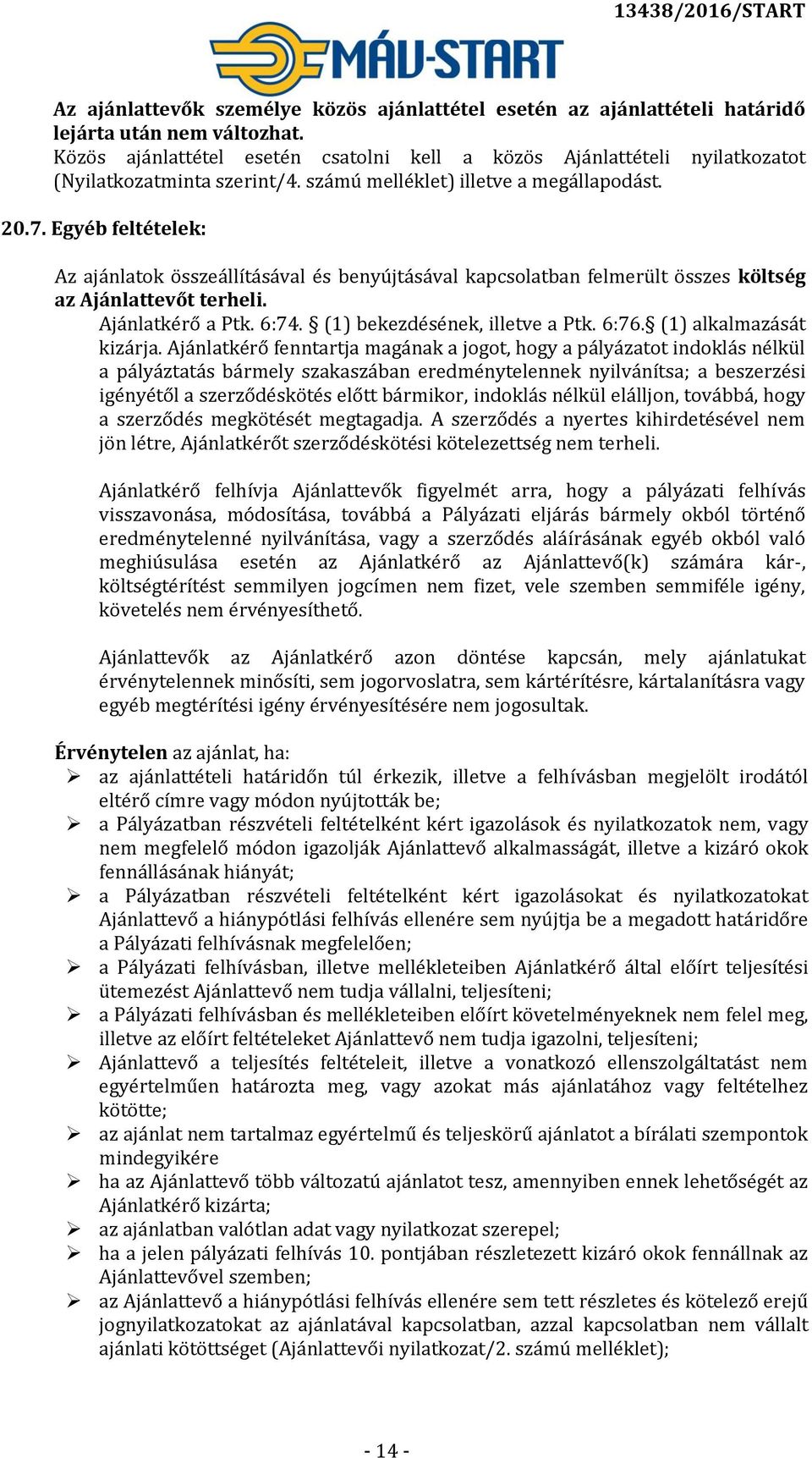 Egyéb feltételek: Az ajánlatok összeállításával és benyújtásával kapcsolatban felmerült összes költség az Ajánlattevőt terheli. Ajánlatkérő a Ptk. 6:74. (1) bekezdésének, illetve a Ptk. 6:76.