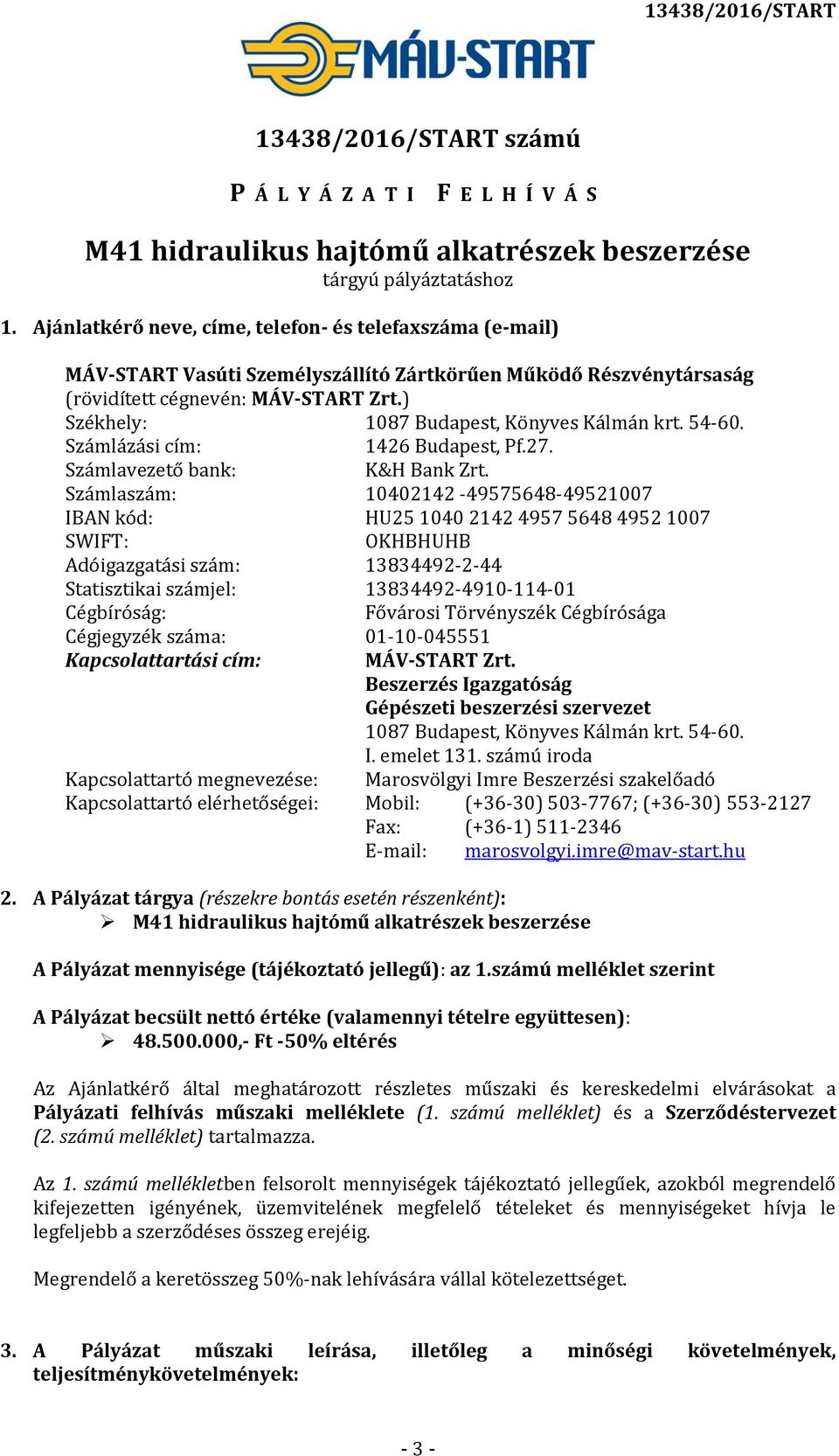 ) Székhely: 1087 Budapest, Könyves Kálmán krt. 54-60. Számlázási cím: 1426 Budapest, Pf.27. Számlavezető bank: K&H Bank Zrt.