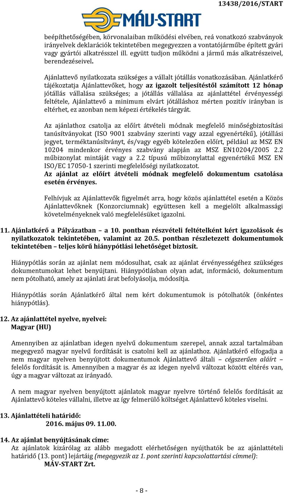 Ajánlatkérő tájékoztatja Ajánlattevőket, hogy az igazolt teljesítéstől számított 12 hónap jótállás vállalása szükséges; a jótállás vállalása az ajánlattétel érvényességi feltétele, Ajánlattevő a