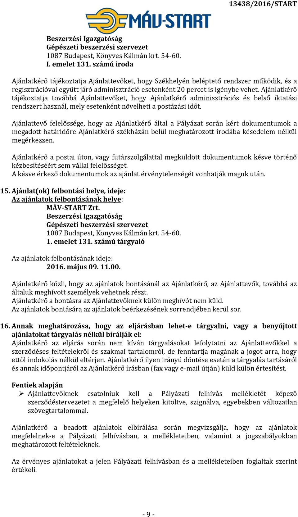 Ajánlatkérő tájékoztatja továbbá Ajánlattevőket, hogy Ajánlatkérő adminisztrációs és belső iktatási rendszert használ, mely esetenként növelheti a postázási időt.