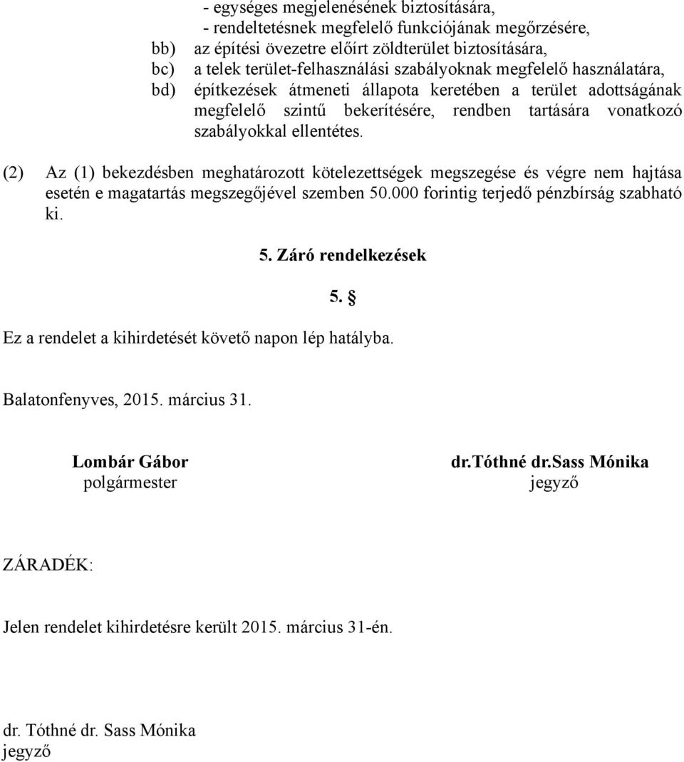 (2) Az (1) bekezdésben meghatározott kötelezettségek megszegése és végre nem hajtása esetén e magatartás megszegőjével szemben 50.000 forintig terjedő pénzbírság szabható ki. 5. Záró rendelkezések 5.