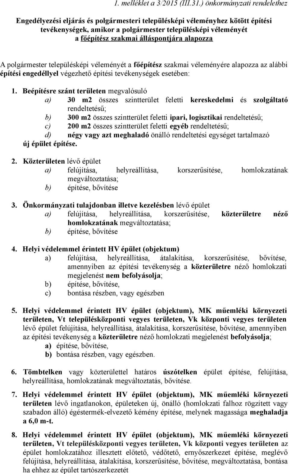 álláspontjára alapozza A polgármester településképi véleményét a főépítész szakmai véleményére alapozza az alábbi építési engedéllyel végezhető építési tevékenységek esetében: 1.