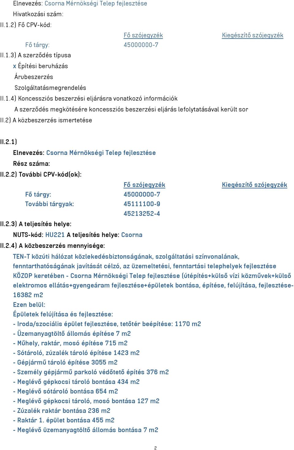 2) A közbeszerzés ismertetése II.2.1) Elnevezés: Csorna Mérnökségi Telep fejlesztése Rész száma: II.2.2) További CPV-kód(ok): Fő tárgy: 45000000-7 További tárgyak: 45111100-9 45213252-4 II.2.3) A teljesítés helye: NUTS-kód: HU221 A teljesítés helye: Csorna II.