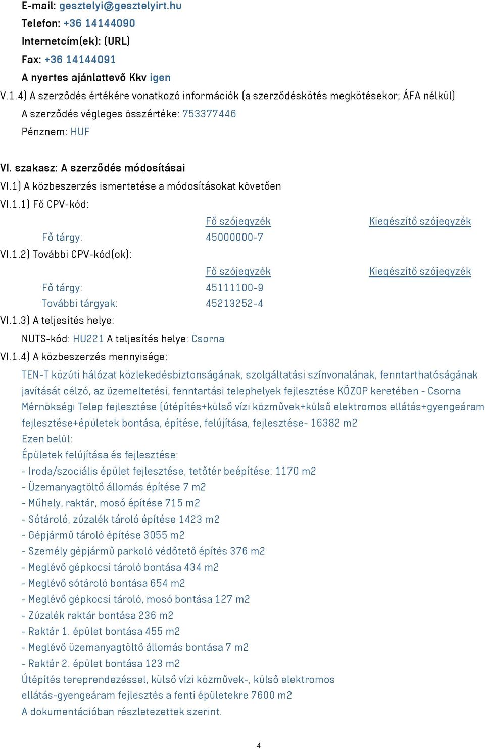 1.3) A teljesítés helye: NUTS-kód: HU221 A teljesítés helye: Csorna VI.1.4) A közbeszerzés mennyisége: TEN-T közúti hálózat közlekedésbiztonságának, szolgáltatási színvonalának, fenntarthatóságának