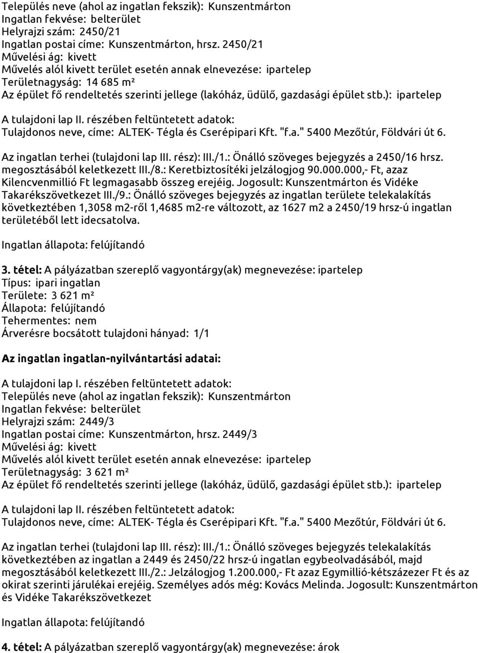 ): ipartelep Az ingatlan terhei (tulajdoni lap III. rész): III./1.: Önálló szöveges bejegyzés a 2450/16 hrsz. megosztásából keletkezett III./8.: Keretbiztosítéki jelzálogjog 90.000.