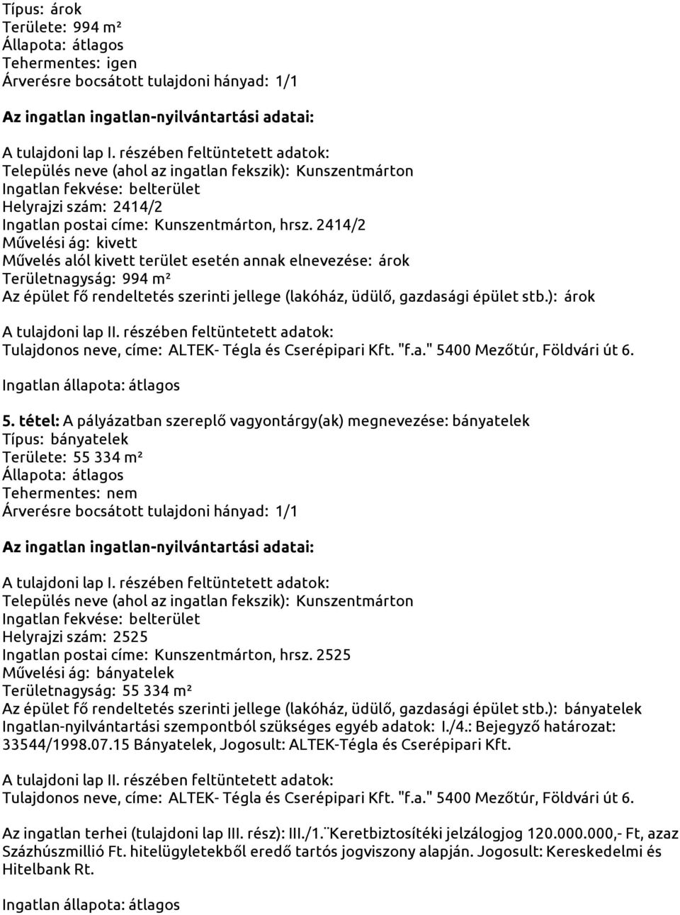 tétel: A pályázatban szereplő vagyontárgy(ak) megnevezése: bányatelek Területe: 55 334 m² Tehermentes: nem Helyrajzi szám: 2525 Ingatlan postai címe: Kunszentmárton, hrsz.