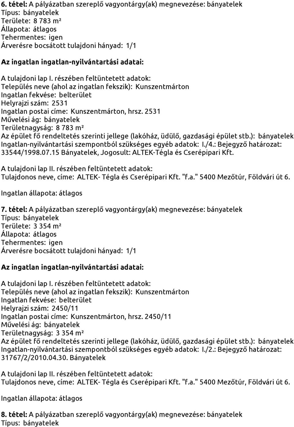 tétel: A pályázatban szereplő vagyontárgy(ak) megnevezése: bányatelek Területe: 3 354 m² Helyrajzi szám: 2450/11 Ingatlan postai címe: Kunszentmárton, hrsz.