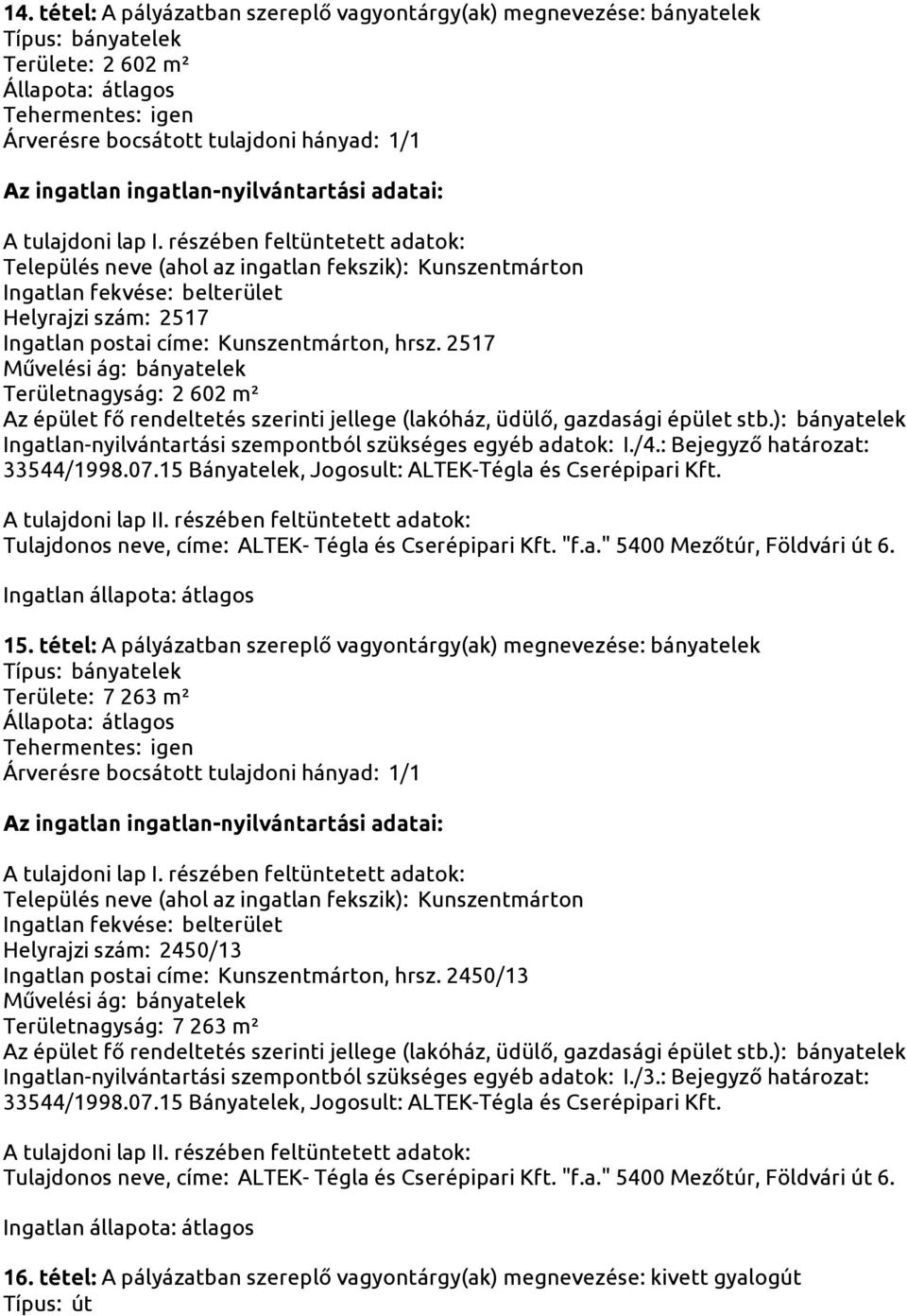 tétel: A pályázatban szereplő vagyontárgy(ak) megnevezése: bányatelek Területe: 7 263 m² Helyrajzi szám: 2450/13 Ingatlan postai címe: Kunszentmárton, hrsz.