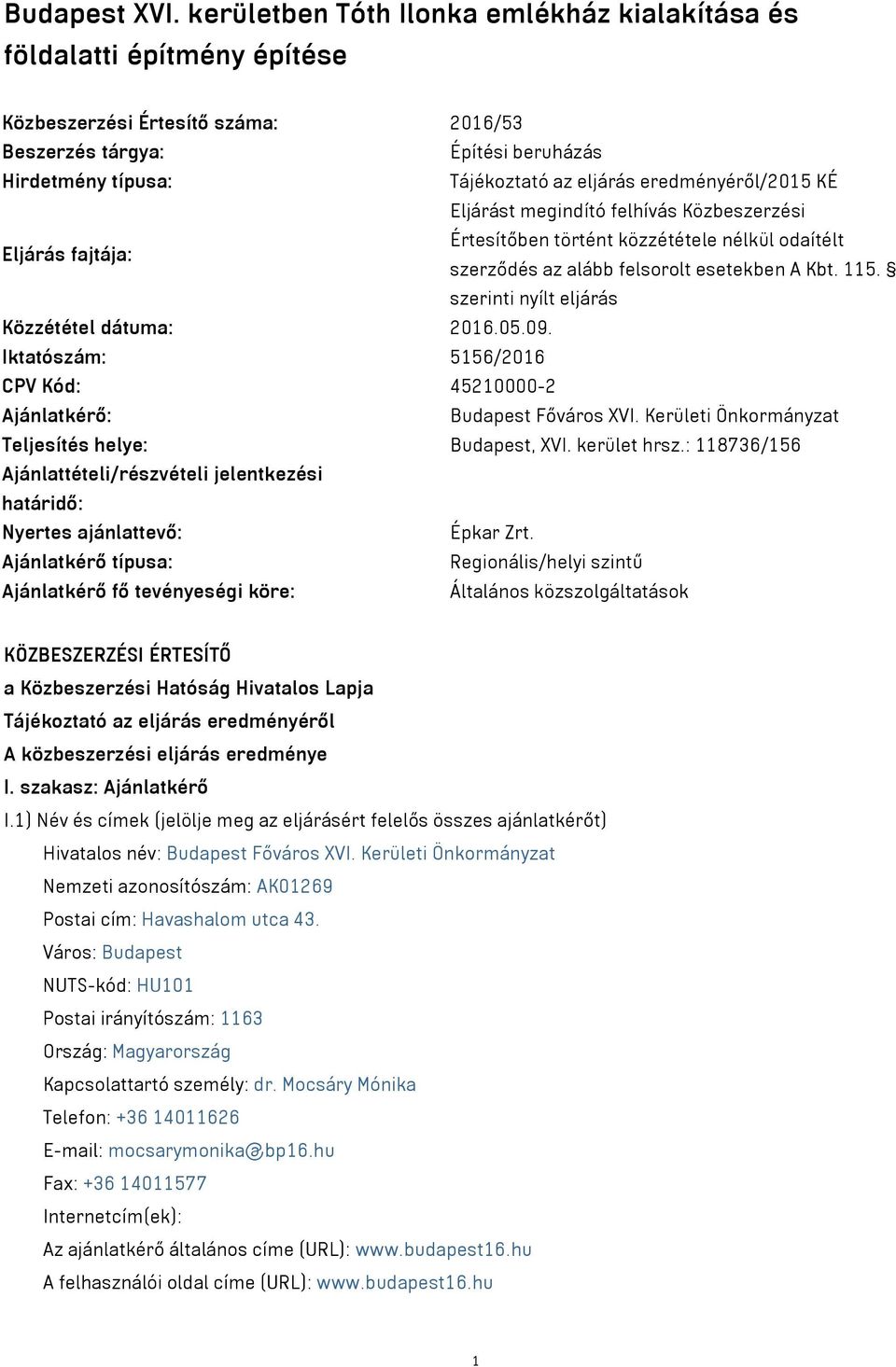 eredményéről/2015 KÉ Eljárást megindító felhívás Közbeszerzési Eljárás fajtája: Értesítőben történt közzététele nélkül odaítélt szerződés az alább felsorolt esetekben A Kbt. 115.