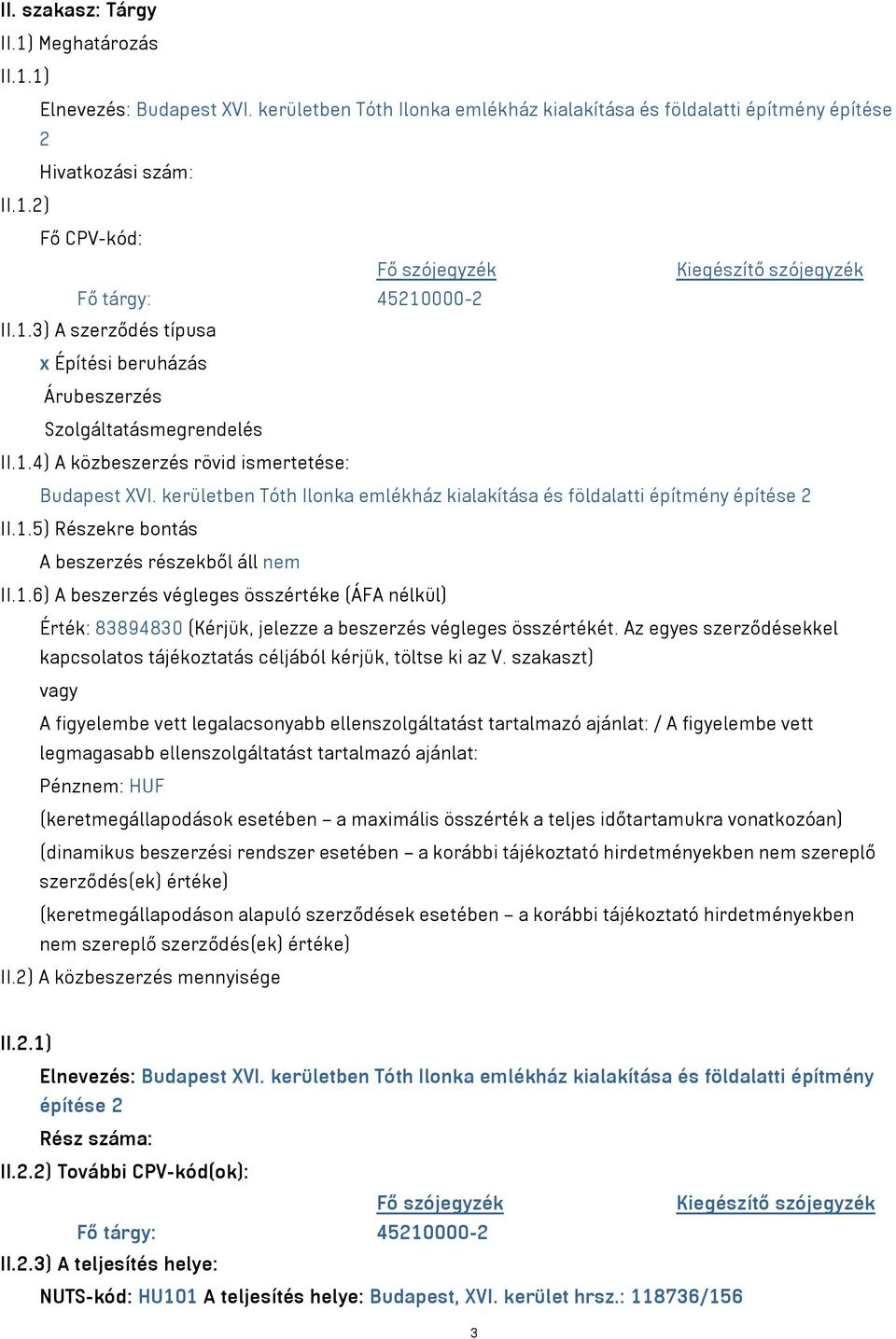 kerületben Tóth Ilonka emlékház kialakítása és földalatti építmény építése 2 II.1.5) Részekre bontás A beszerzés részekből áll nem II.1.6) A beszerzés végleges összértéke (ÁFA nélkül) Érték: 83894830 (Kérjük, jelezze a beszerzés végleges összértékét.