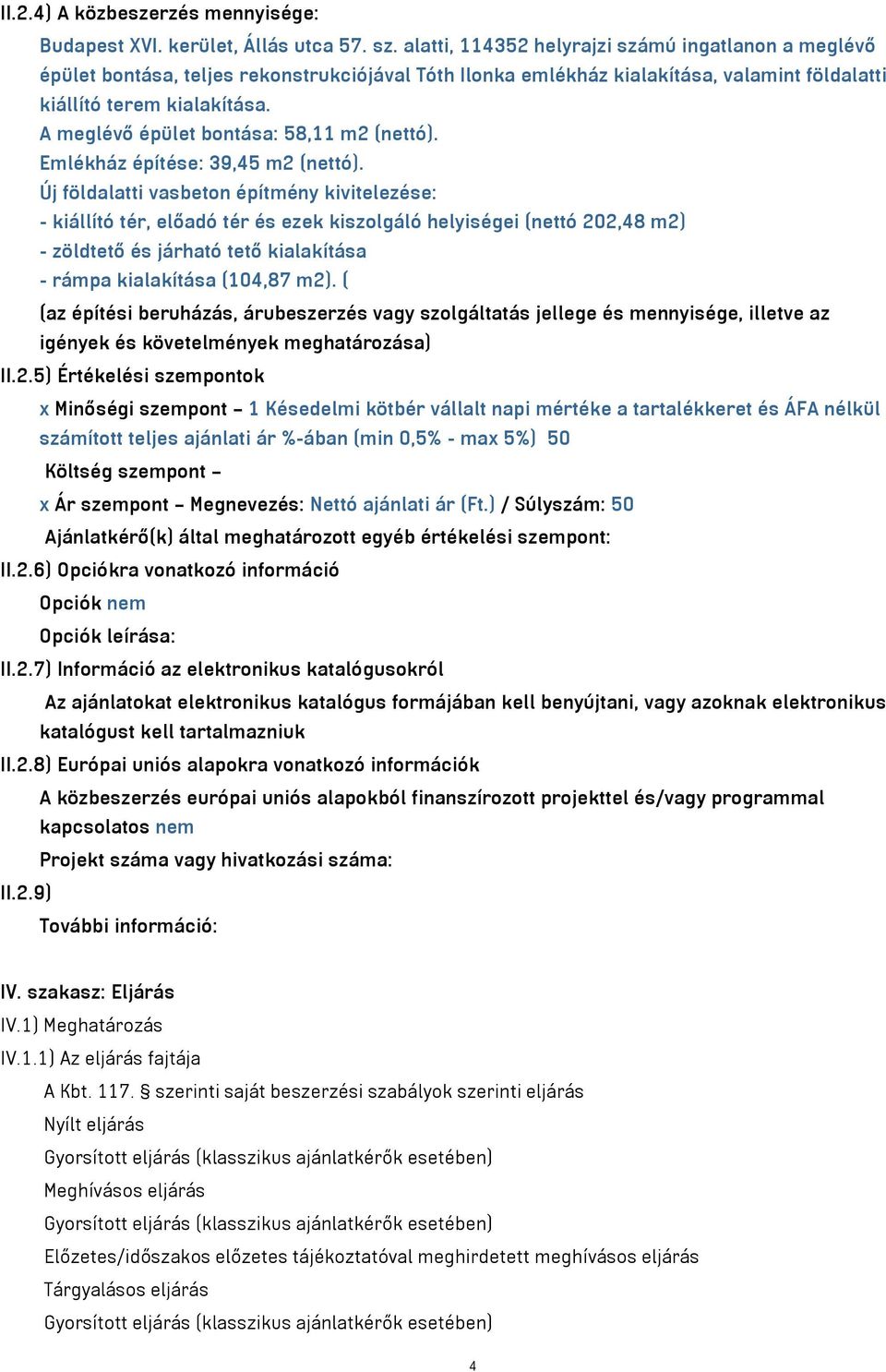 A meglévő épület bontása: 58,11 m2 (nettó). Emlékház építése: 39,45 m2 (nettó).