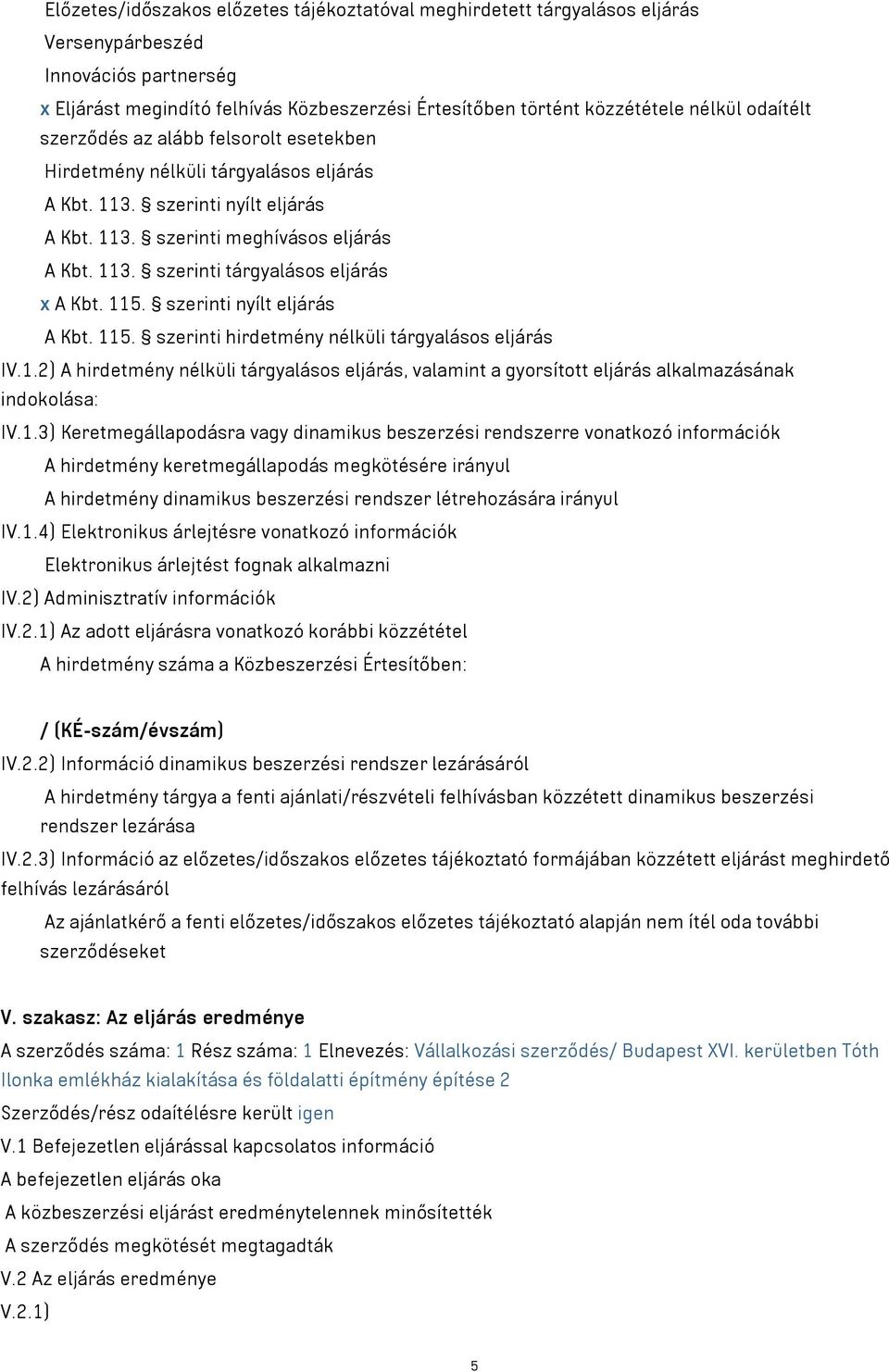 115. szerinti nyílt eljárás A Kbt. 115. szerinti hirdetmény nélküli tárgyalásos eljárás IV.1.2) A hirdetmény nélküli tárgyalásos eljárás, valamint a gyorsított eljárás alkalmazásának indokolása: