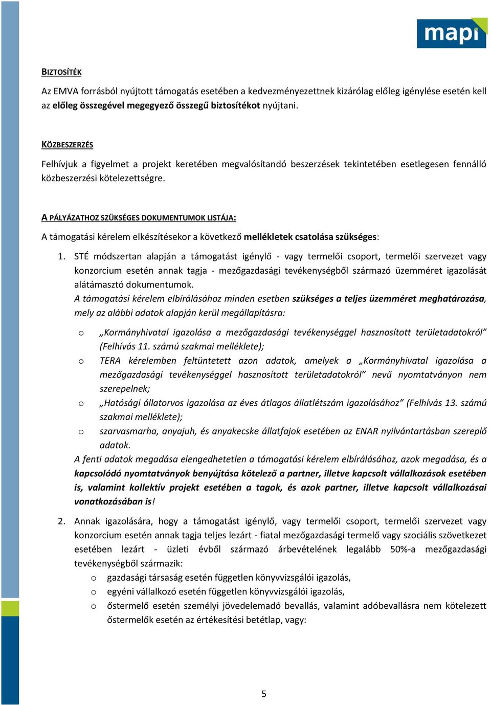 A PÁLYÁZATHOZ SZÜKSÉGES DOKUMENTUMOK LISTÁJA: A támogatási kérelem elkészítésekor a következő mellékletek csatolása szükséges: 1.