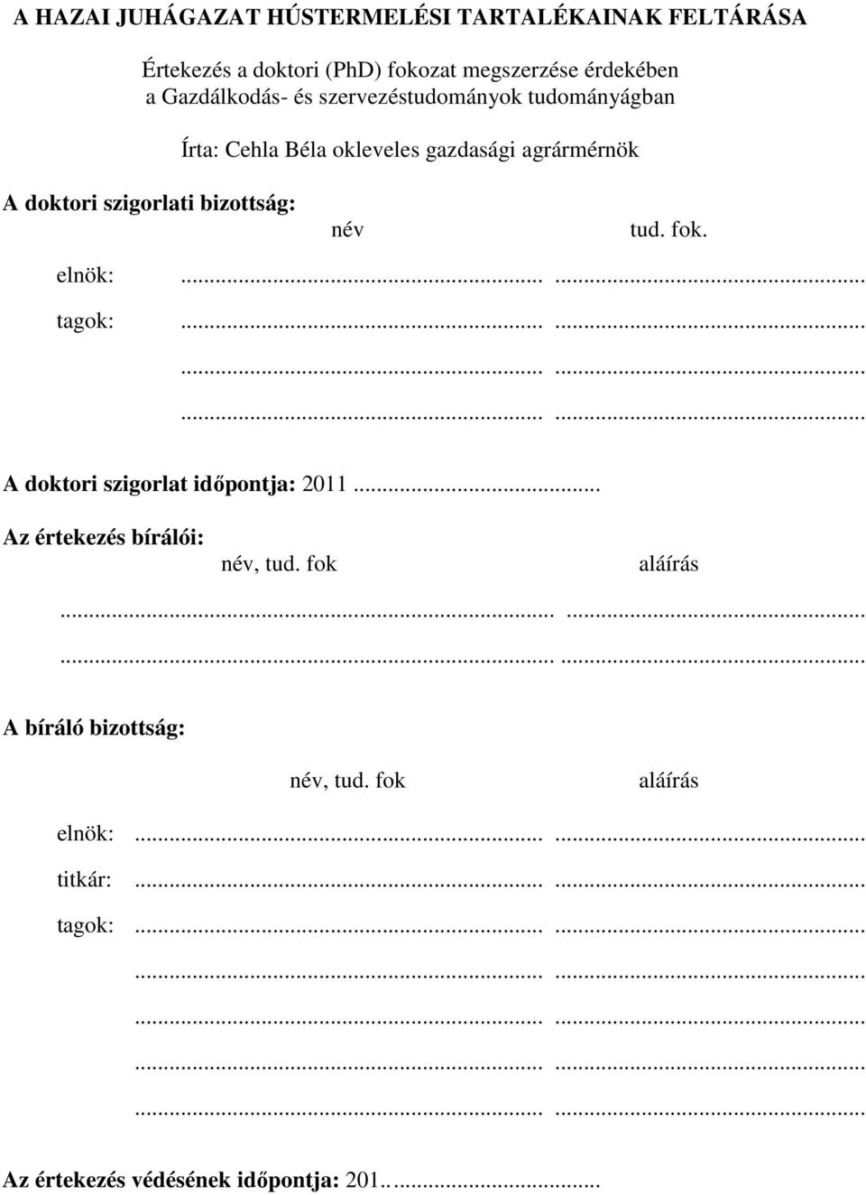 elnök:...... tagok:.................. A doktori szigorlat időpontja: 2011... Az értekezés bírálói: név, tud. fok aláírás.