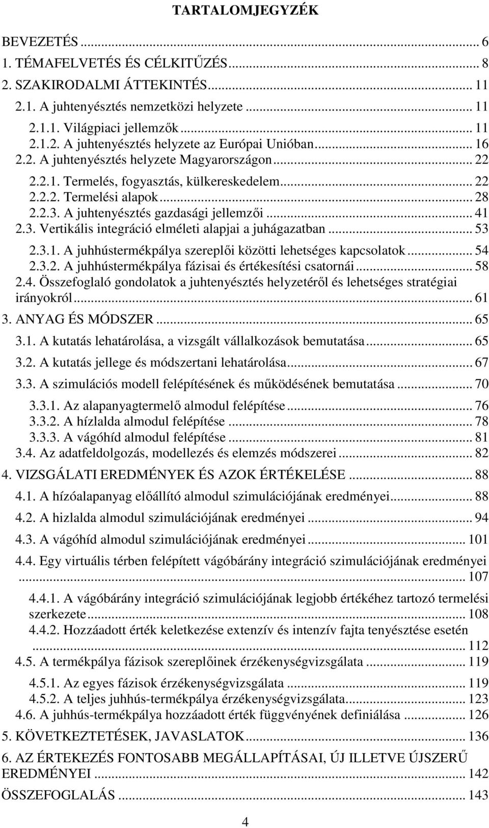 .. 53 2.3.1. A juhhústermékpálya szereplői közötti lehetséges kapcsolatok... 54 2.3.2. A juhhústermékpálya fázisai és értékesítési csatornái... 58 2.4. Összefoglaló gondolatok a juhtenyésztés helyzetéről és lehetséges stratégiai irányokról.