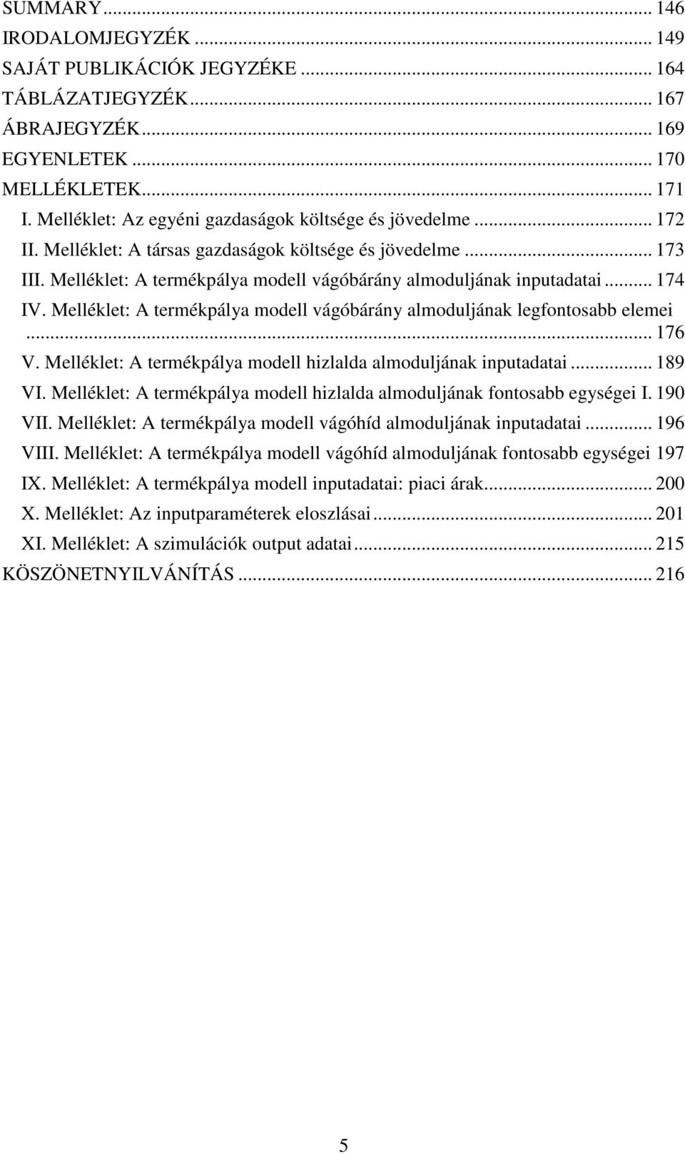 .. 174 IV. Melléklet: A termékpálya modell vágóbárány almoduljának legfontosabb elemei... 176 V. Melléklet: A termékpálya modell hizlalda almoduljának inputadatai... 189 VI.