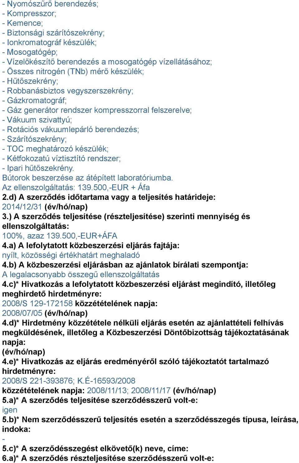 meghatározó készülék; Kétfokozatú víztisztító rendszer; Ipari hűtőszekrény. Bútorok beszerzése az átépített laboratóriumba. Az ellenszolgáltatás: 139.500,EUR + Áfa 2.