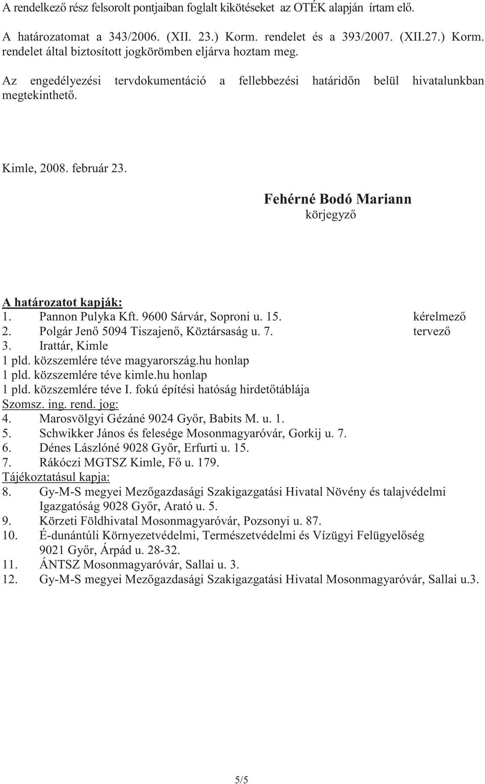 9600 Sárvár, Soproni u. 15. kérelmez 2. Polgár Jen 5094 Tiszajen, Köztársaság u. 7. tervez 3. Irattár, Kimle 1 pld. közszemlére téve magyarország.hu honlap 1 pld. közszemlére téve kimle.