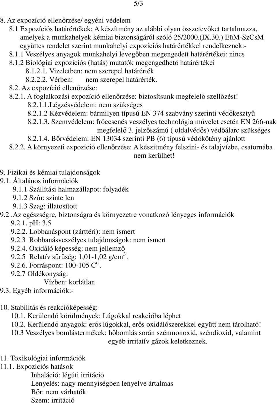1.2.1. Vizeletben: nem szerepel határérték 8.2.2.2. Vérben: nem szerepel határérték. 8.2. Az expozíció ellenőrzése: 8.2.1. A foglalkozási expozíció ellenőrzése: biztosítsunk megfelelő szellőzést! 8.2.1.1.Légzésvédelem: nem szükséges 8.