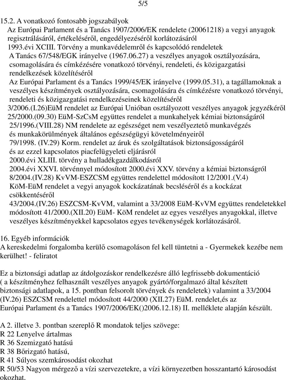 27) a veszélyes anyagok osztályozására, csomagolására és címkézésére vonatkozó törvényi, rendeleti, és közigazgatási rendelkezések közelítéséről Az Európai Parlament és a Tanács 1999/45/EK irányelve