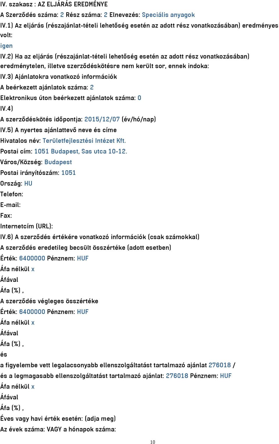 2) Ha az eljárás (részajánlat-tételi lehetőség esetén az adott rész vonatkozásában) eredménytelen, illetve szerződéskötésre nem került sor, ennek indoka: IV.