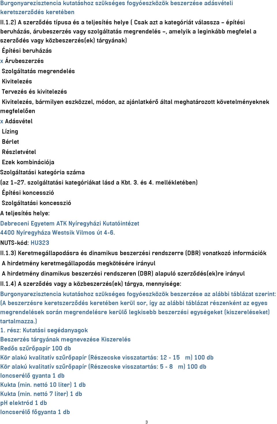 közbeszerzés(ek) tárgyának) Építési beruházás x Árubeszerzés Szolgáltatás megrendelés Kivitelezés Tervezés és kivitelezés Kivitelezés, bármilyen eszközzel, módon, az ajánlatkérő által meghatározott