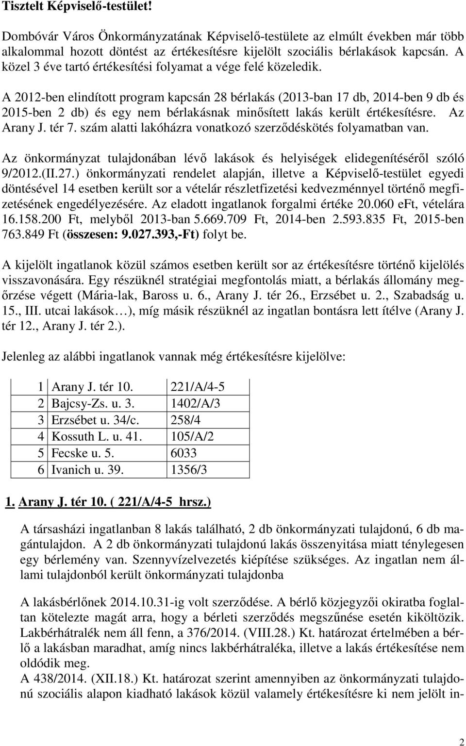 A 2012-ben elindított program kapcsán 28 bérlakás (2013-ban 17 db, 2014-ben 9 db és 2015-ben 2 db) és egy nem bérlakásnak minősített lakás került értékesítésre. Az Arany J. tér 7.