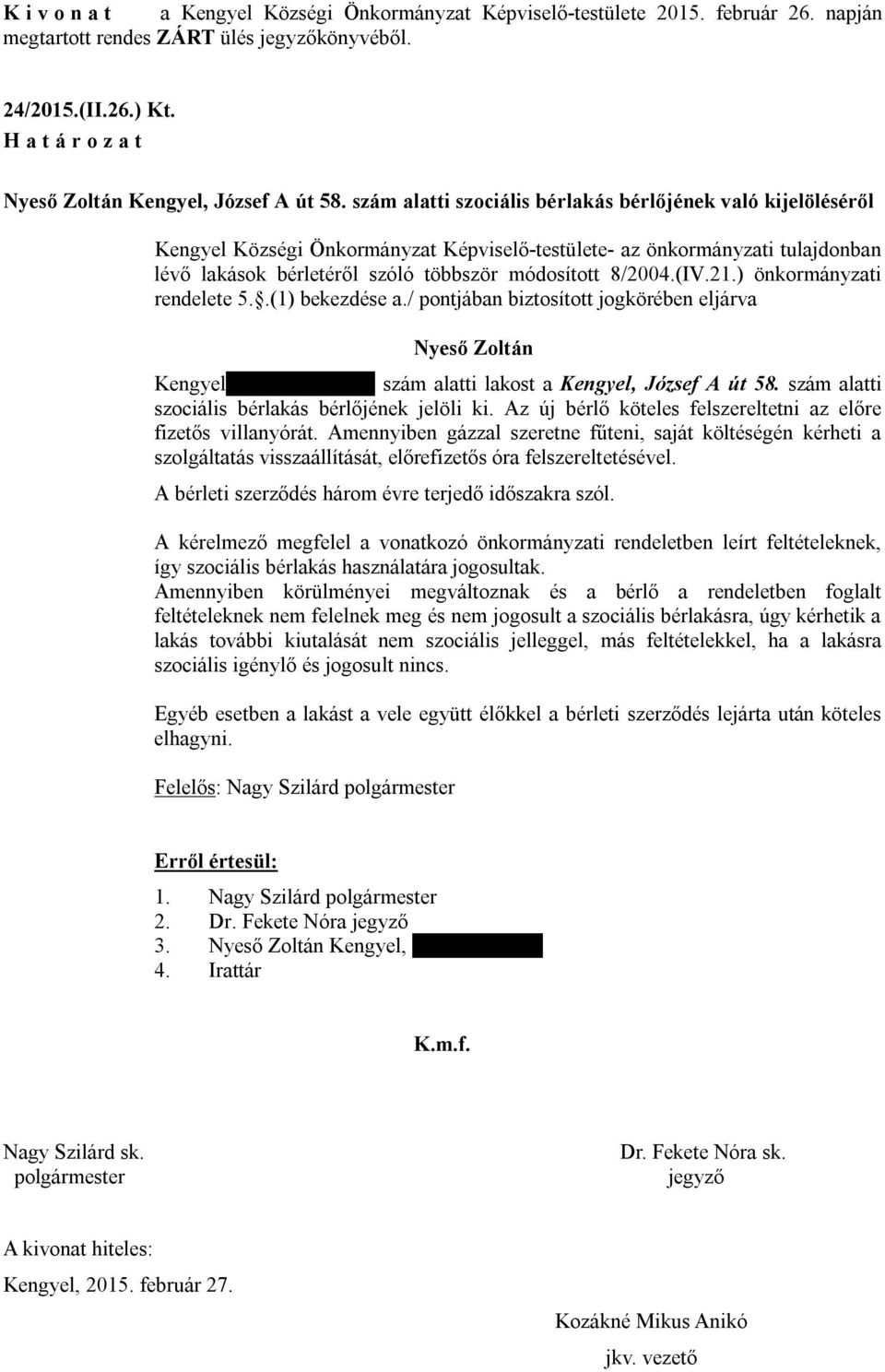 (IV.21.) önkormányzati rendelete 5..(1) bekezdése a./ pontjában biztosított jogkörében eljárva Nyeső Zoltán Kengyel, Széchenyi út 5. szám alatti lakost a Kengyel, József A út 58.