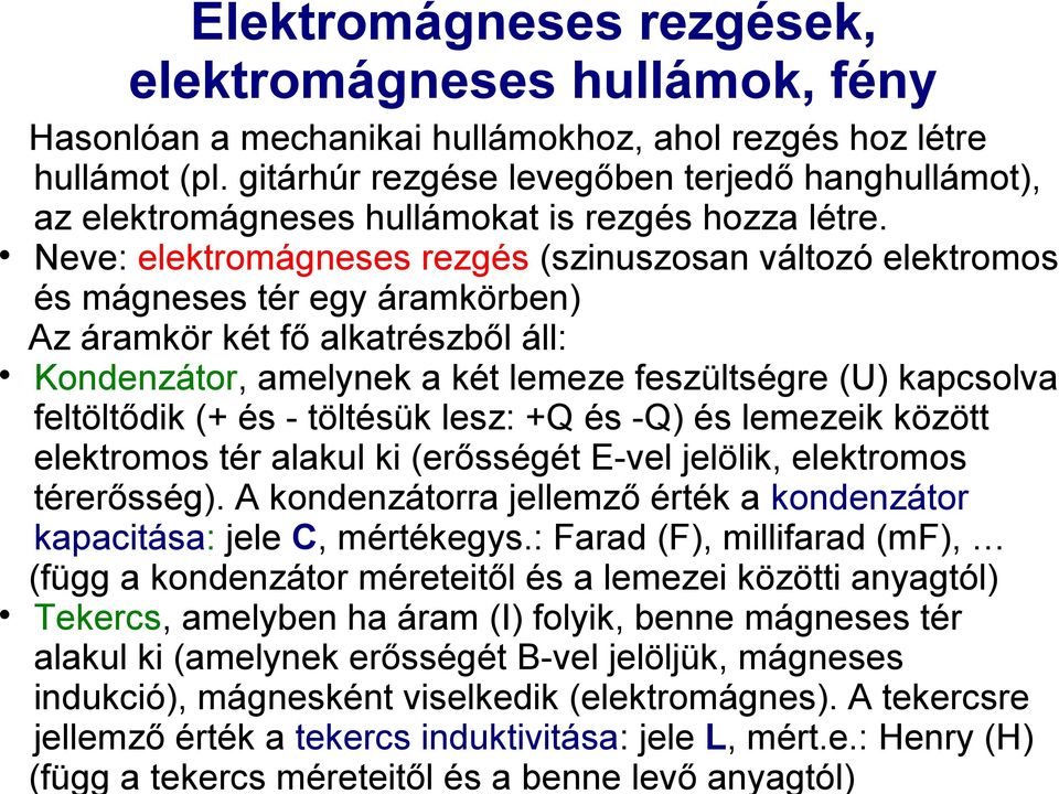 Neve: elektromágneses rezgés (szinuszosan változó elektromos és mágneses tér egy áramkörben) Az áramkör két fő alkatrészből áll: Kondenzátor, amelynek a két lemeze feszültségre (U) kapcsolva
