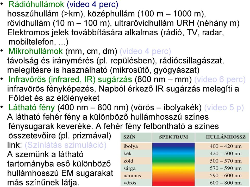 repülésben), rádiócsillagászat, melegítésre is használható (mikrosütő, gyógyászat) Infravörös (infrared, IR) sugárzás (800 nm mm) (video 6 perc) infravörös fényképezés, Napból érkező IR sugárzás