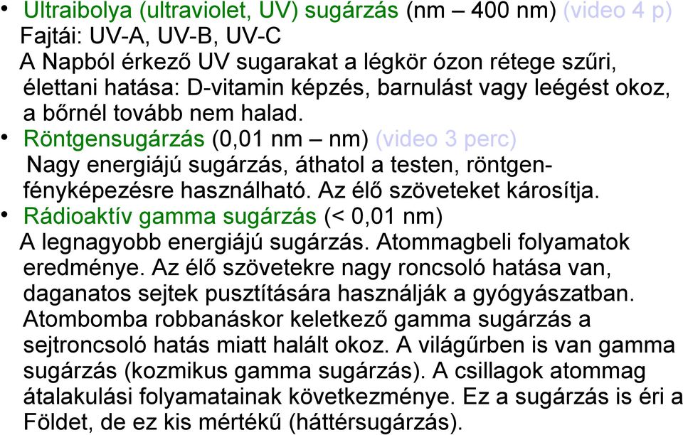 Rádioaktív gamma sugárzás (< 0,01 nm) A legnagyobb energiájú sugárzás. Atommagbeli folyamatok eredménye.